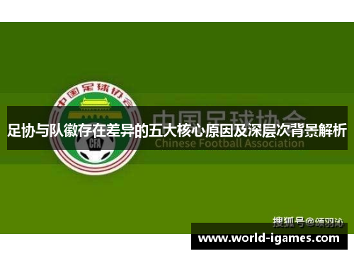 足协与队徽存在差异的五大核心原因及深层次背景解析