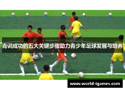 青训成功的五大关键步骤助力青少年足球发展与培养