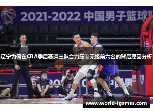 辽宁为何在CBA季后赛遭三队合力压制无缘前六名的背后原因分析