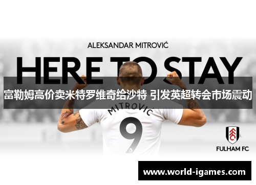 富勒姆高价卖米特罗维奇给沙特 引发英超转会市场震动 富勒姆高价卖米特罗维奇给沙特 引发英超转会市场震动