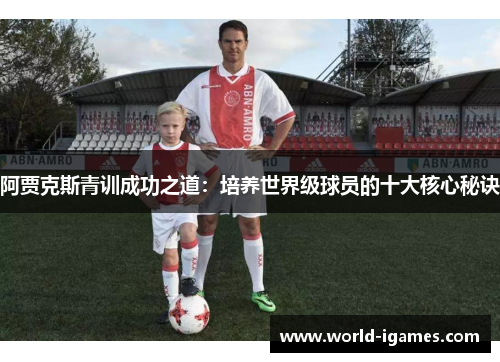 阿贾克斯青训成功之道：培养世界级球员的十大核心秘诀