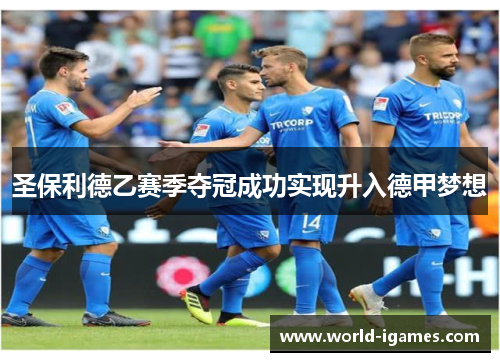 圣保利德乙赛季夺冠成功实现升入德甲梦想 圣保利德乙赛季夺冠成功实现升入德甲梦想