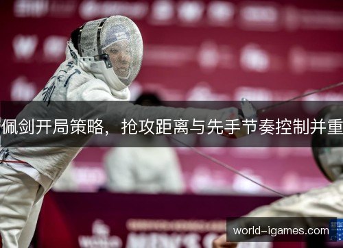 佩剑开局策略，抢攻距离与先手节奏控制并重